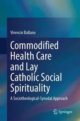 Ballano |  Commodified Health Care and Lay Catholic Social Spirituality | Buch |  Sack Fachmedien