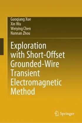 Xue / Wu / Chen |  Exploration with Short-Offset Grounded-Wire Transient Electromagnetic Method | Buch |  Sack Fachmedien