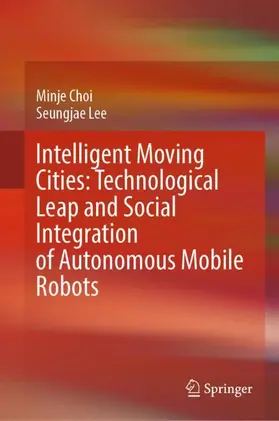 Choi / Lee |  Intelligent Moving Cities: Technological Leap and Social Integration of Autonomous Mobile Robots | Buch |  Sack Fachmedien