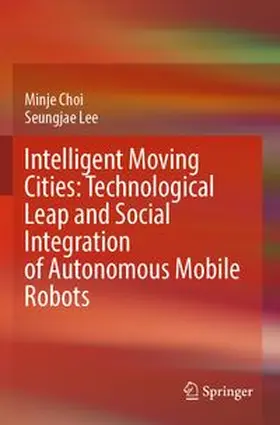 Choi / Lee | Intelligent Moving Cities: Technological Leap and Social Integration of Autonomous Mobile Robots | Buch | 978-981-968866-1 | www.sack.de