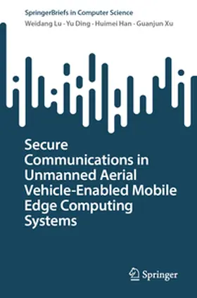 Lu / Ding / Han |  Secure Communications in Unmanned Aerial Vehicle-Enabled Mobile Edge Computing Systems | eBook | Sack Fachmedien