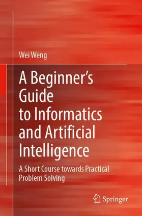 Weng | A Beginner's Guide to Informatics and Artificial Intelligence | Buch | 978-981-97-1476-6 | www.sack.de