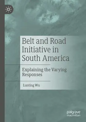 Wu |  Belt and Road Initiative in South America | Buch |  Sack Fachmedien