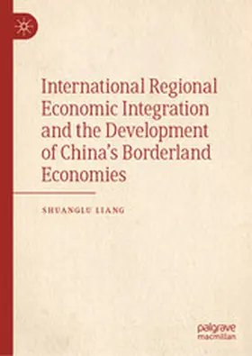 Liang |  International Regional Economic Integration and the Development of China’s Borderland Economies | eBook | Sack Fachmedien