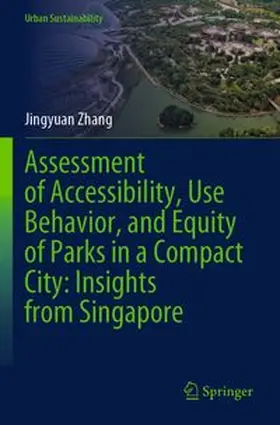 Zhang |  Assessment of Accessibility, Use Behavior, and Equity of Parks in a Compact City: Insights from Singapore | Buch |  Sack Fachmedien