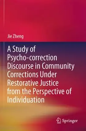 Zheng | A Study of Psycho-correction Discourse in Community Corrections Under Restorative Justice from the Perspective of Individuation | Buch | 978-981-97-4980-5 | www.sack.de