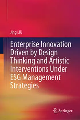 LIU | Enterprise Innovation Driven by Design Thinking and Artistic Interventions Under ESG Management Strategies | E-Book | www.sack.de