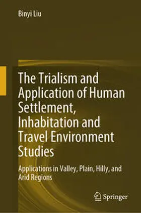 Liu |  The Trialism and Application of Human Settlement, Inhabitation and Travel Environment Studies | eBook | Sack Fachmedien