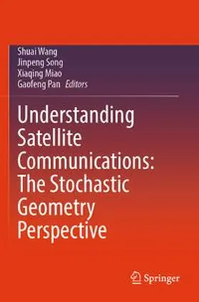 Wang / Song / Miao | Understanding Satellite Communications: The Stochastic Geometry Perspective | Buch | 978-981-97-7104-2 | www.sack.de