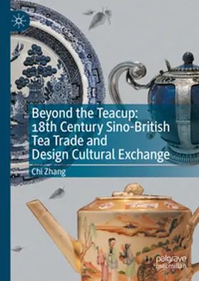 Zhang | Beyond the Teacup: 18th Century Sino-British Tea Trade and Design Cultural Exchange | E-Book | sack.de