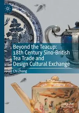 Zhang |  Beyond the Teacup: 18th Century Sino-British Tea Trade and Design Cultural Exchange | Buch |  Sack Fachmedien