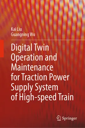 Liu / Wu | Digital Twin Operation and Maintenance for Traction Power Supply System of High-speed Train | E-Book | www.sack.de