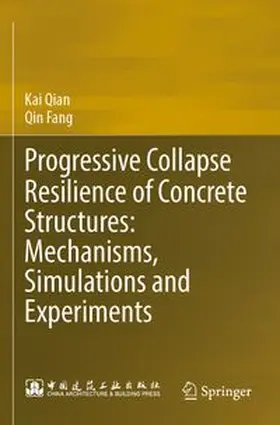 Qian / Fang |  Progressive Collapse Resilience of Concrete Structures: Mechanisms, Simulations and Experiments | Buch |  Sack Fachmedien