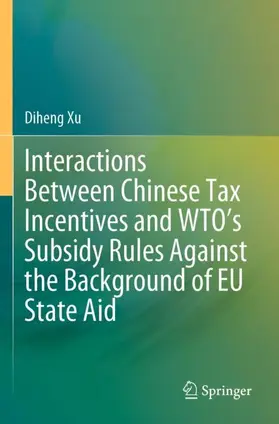 Xu |  Interactions Between Chinese Tax Incentives and WTO's Subsidy Rules Against the Background of EU State Aid | Buch |  Sack Fachmedien