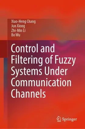 Chang / Wu / Xiong |  Control and Filtering of Fuzzy Systems Under Communication Channels | Buch |  Sack Fachmedien