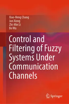 Chang / Xiong / Li |  Control and Filtering of Fuzzy Systems Under Communication Channels | eBook | Sack Fachmedien