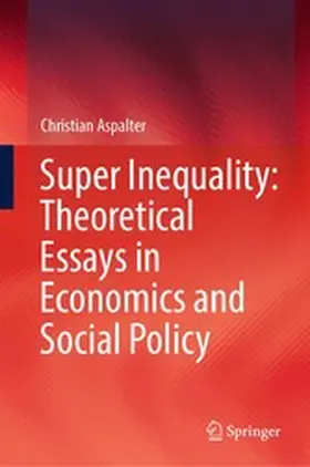 Aspalter |  Super Inequality: Theoretical Essays in Economics and Social Policy | eBook | Sack Fachmedien