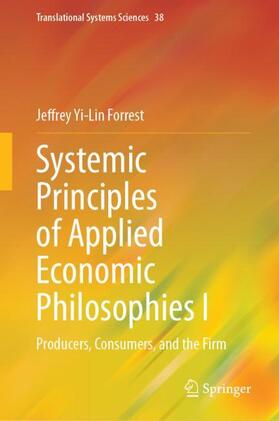 Forrest | Systemic Principles of Applied Economic Philosophies I | Buch | 978-981-9972-72-2 | sack.de