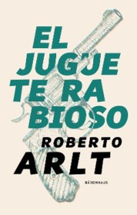 Arlt |  El juguete rabioso | eBook | Sack Fachmedien
