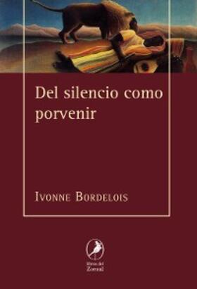 Bordelois |  Del silencio como porvenir | eBook | Sack Fachmedien
