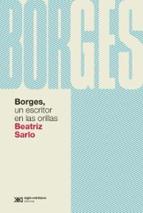 Sarlo | Borges, un escritor en las orillas | E-Book | www.sack.de