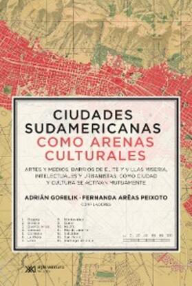 Gorelik / Arêas Peixoto |  Ciudades sudamericanas como arenas culturales | eBook | Sack Fachmedien
