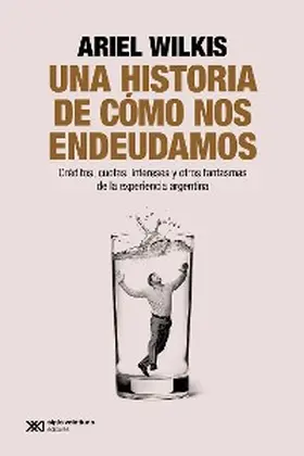 Wilkis |  Una historia de cómo nos endeudamos | eBook | Sack Fachmedien