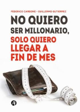 Carbone / Gutierrez |  No quiero ser millonario, solo quiero llegar a fin de mes | eBook | Sack Fachmedien