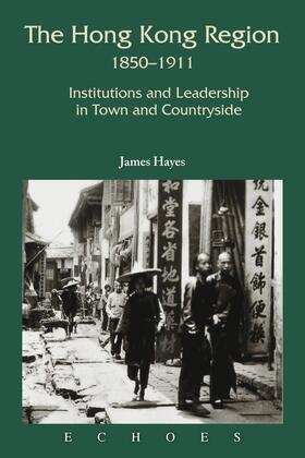 Hayes |  The Hong Kong Region, 1850-1911: Institutions and Leadership in Town and Countryside | Buch |  Sack Fachmedien