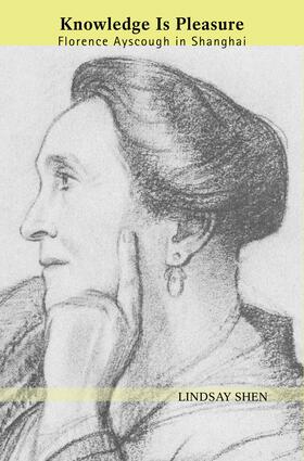 Shen |  Knowledge Is Pleasure: Florence Ayscough in Shanghai | Buch |  Sack Fachmedien