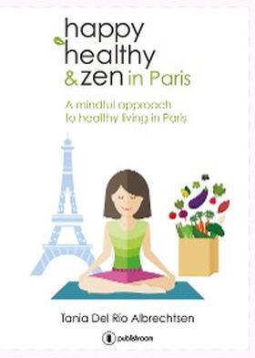 Del Rio Albrechtsen |  Happy healthy and zen in Paris | eBook | Sack Fachmedien