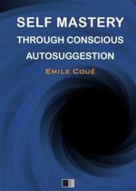 Coué |  Self Mastery Through Conscious Autosuggestion | eBook | Sack Fachmedien