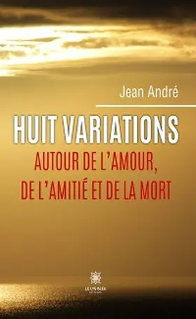 André |  Huit variations autour de l'amour, de l'amitié et de la mort | eBook | Sack Fachmedien
