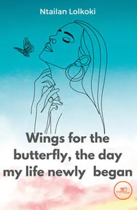 Lolkoki |  Wings for the butterfly The day my life newly began | Buch |  Sack Fachmedien