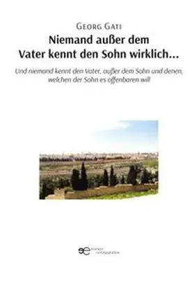 Gati |  NIEMAND AUSSER DEM VATER KENNT DEN SOHN WIRKLICH… | Buch |  Sack Fachmedien