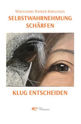 Kohlhaus |  SELBSTWAHRNEHMUNG SCHÄRFEN, KLUG ENTSCHEIDEN | Buch |  Sack Fachmedien