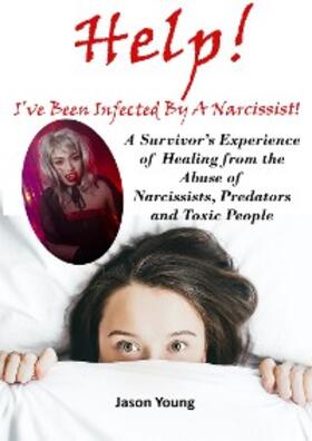 Young |  Help! I've Been Infected By A Narcissist: A Survivor's Experience of Healing from the Abuse of Narcissists, Predators and Toxic People | eBook | Sack Fachmedien