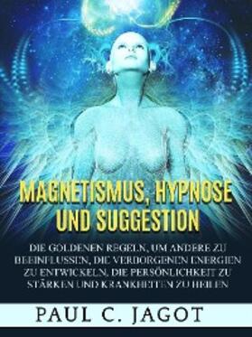 Paul C. |  Magnetismus, Hypnose und Suggestion (Übersetzt) | eBook | Sack Fachmedien