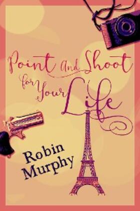 Murphy |  Point And Shoot For Your Life | eBook | Sack Fachmedien