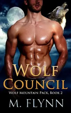 Flynn |  Wolf Council: A Wolf Shifter Romance (Wolf Mountain Pack Book 2) | eBook | Sack Fachmedien
