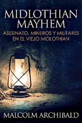Archibald |  Midlothian Mayhem - Asesinato, mineros y militares en el viejo Midlothian | eBook | Sack Fachmedien