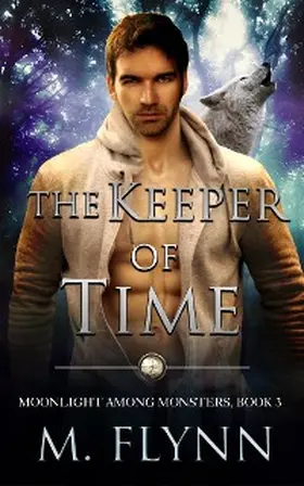 Flynn |  The Keeper of Time: A Wolf Shifter Romance (Moonlight Among Monsters Book 3) | eBook | Sack Fachmedien