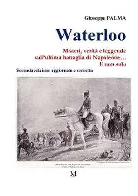 Palma |  Waterloo. Misteri, verità e leggende  sull'ultima battaglia di Napoleone...  E non solo | eBook | Sack Fachmedien