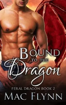Flynn |  Bound to the Dragon: A Dragon Shifter Romance (Feral Dragon Book 2) | eBook | Sack Fachmedien