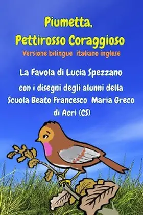 Spezzano / Politi |  Piumetta Pettirosso Coraggioso. La favola di Lucia Spezzano con i disegni degli alunni della Scuola Beato Francesco Maria Greco di Acri | eBook | Sack Fachmedien