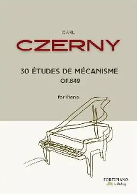 Czerny |  Carl Czerny - 30 Études de Mécanisme for Piano, Op.849 | eBook | Sack Fachmedien