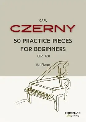 Czerny |  Carl Czerny - 50 Practice Pieces for Beginners, Op.481 | eBook | Sack Fachmedien