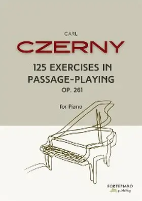 Czerny |  Carl Czerny - 125 Exercises in Passage-Playing for Piano, Op.261 | eBook | Sack Fachmedien
