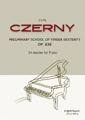 Czerny |  Carl Czerny - Preliminary School of Finger Dexterity for Piano, Op.636 | eBook | Sack Fachmedien