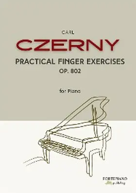 Czerny |  Carl Czerny - Practical Finger Exercises for Piano, Op.802 | eBook | Sack Fachmedien